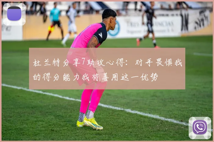 杜兰特分享7助攻心得：对手畏惧我的得分能力我将善用这一优势